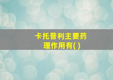 卡托普利主要药理作用有( )